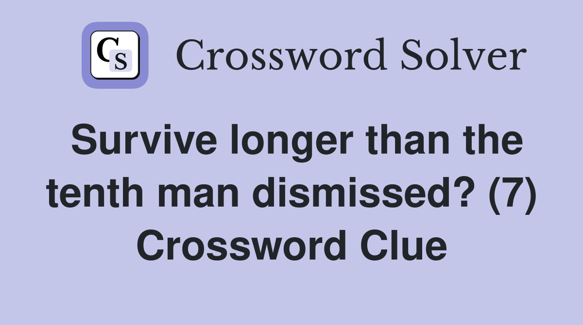 Survive longer than the tenth man dismissed? (7) Crossword Clue